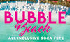 Bubble Beach: All Inclusive Soca Fete
